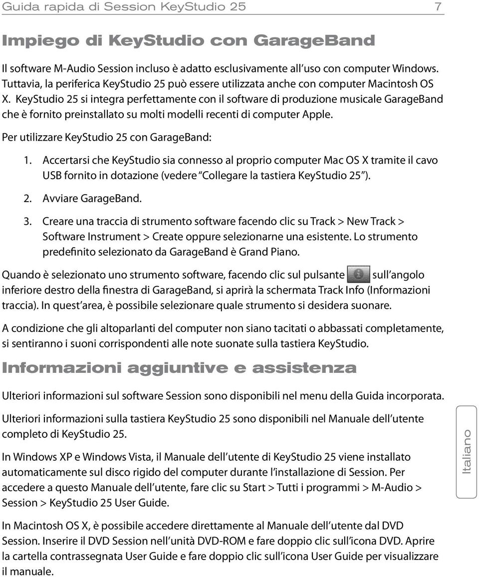 KeyStudio 25 si integra perfettamente con il software di produzione musicale GarageBand che è fornito preinstallato su molti modelli recenti di computer Apple.