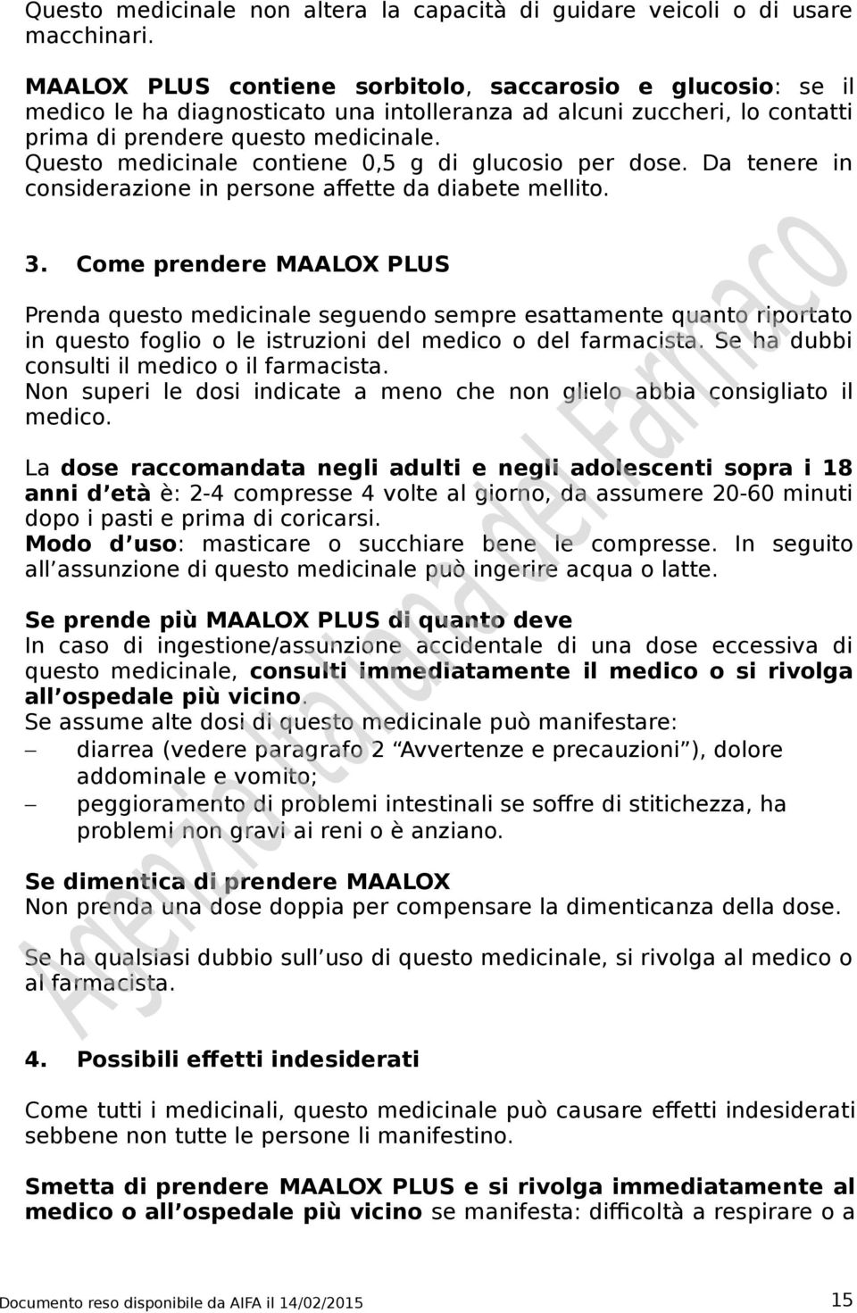 Questo medicinale contiene 0,5 g di glucosio per dose. Da tenere in considerazione in persone affette da diabete mellito. 3.