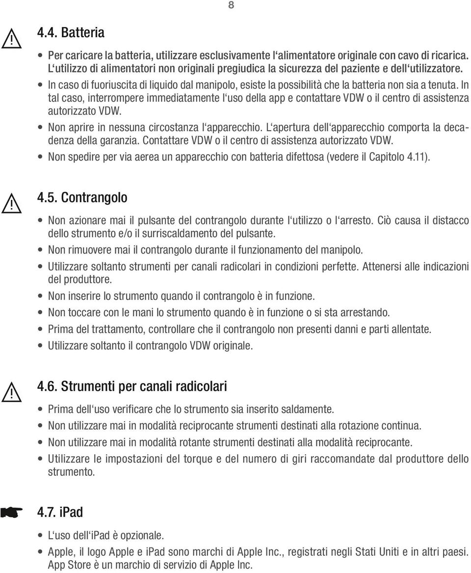 In caso di fuoriuscita di liquido dal manipolo, esiste la possibilità che la batteria non sia a tenuta.