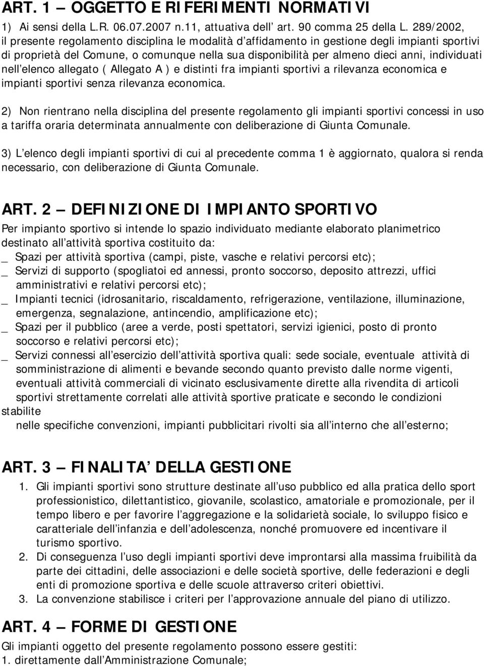 individuati nell elenco allegato ( Allegato A ) e distinti fra impianti sportivi a rilevanza economica e impianti sportivi senza rilevanza economica.