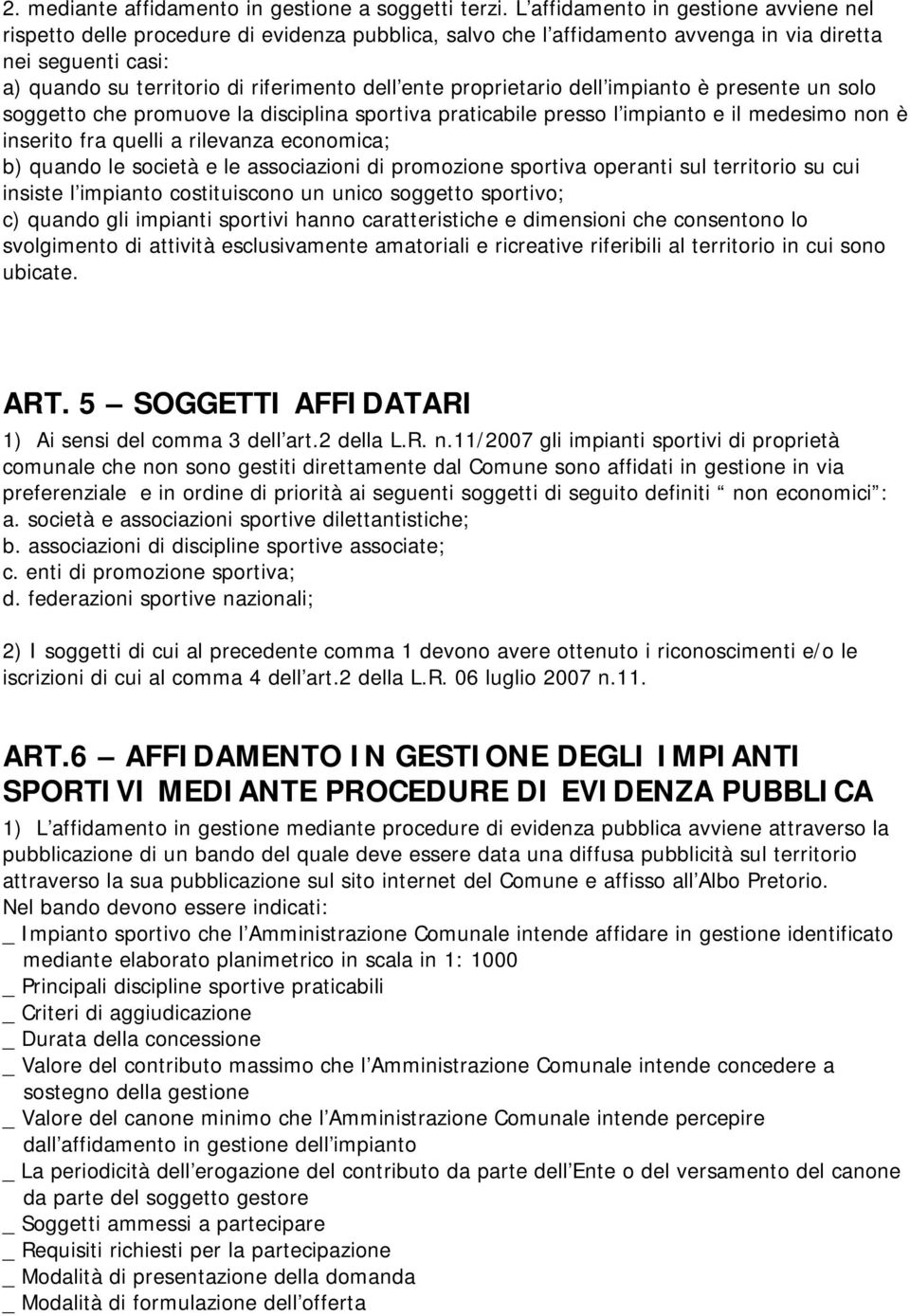 proprietario dell impianto è presente un solo soggetto che promuove la disciplina sportiva praticabile presso l impianto e il medesimo non è inserito fra quelli a rilevanza economica; b) quando le