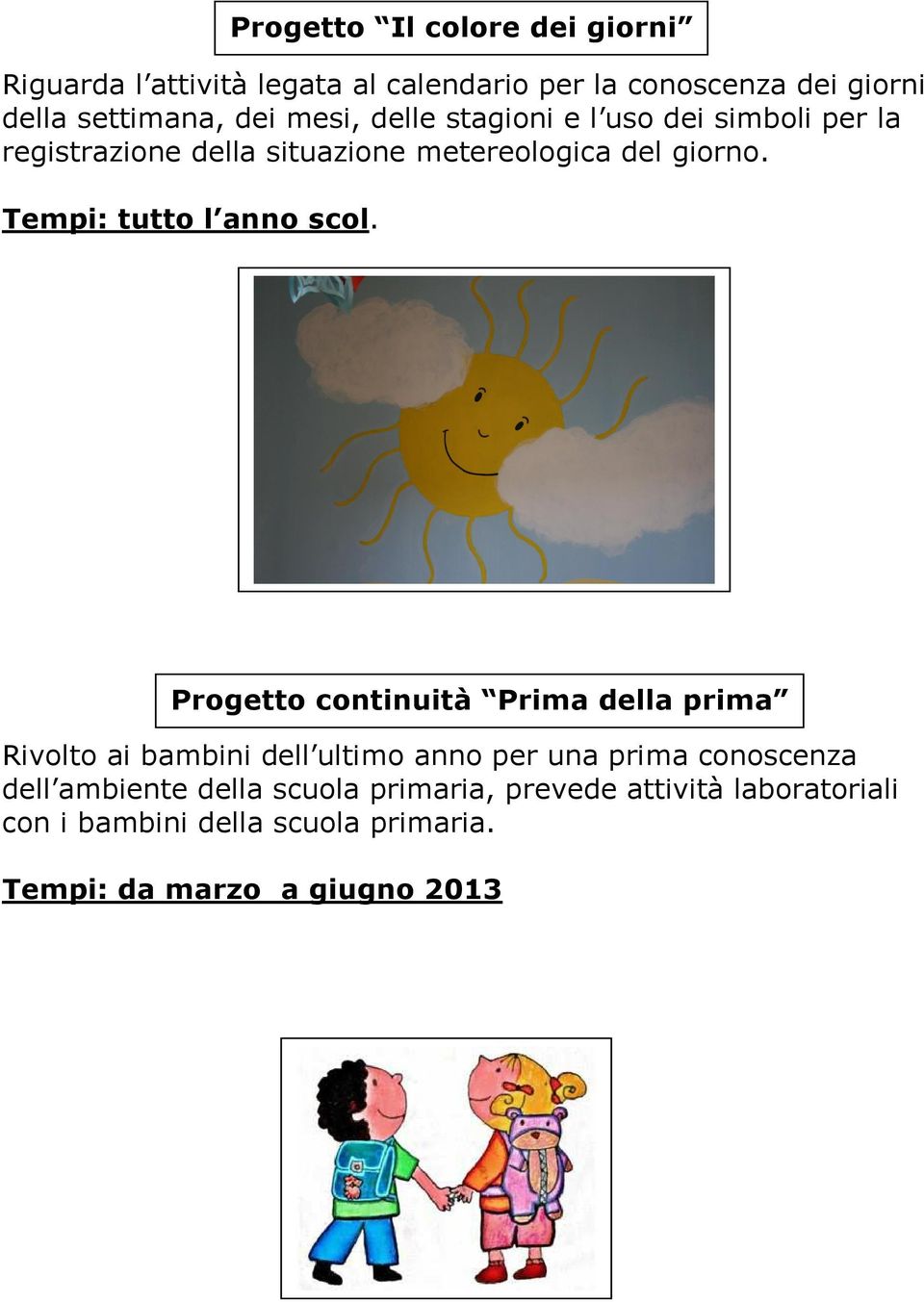 Progetto Il colore dei giorni Progetto continuità Prima della prima Rivolto ai bambini dell ultimo anno per una prima