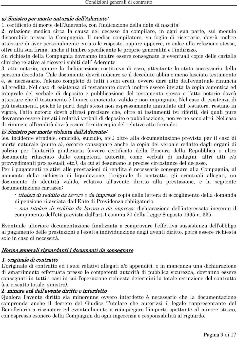 Il medico compilatore, su foglio di ricettario, dovrà inoltre attestare di aver personalmente curato le risposte, oppure apporre, in calce alla relazione stessa, oltre alla sua firma, anche il timbro