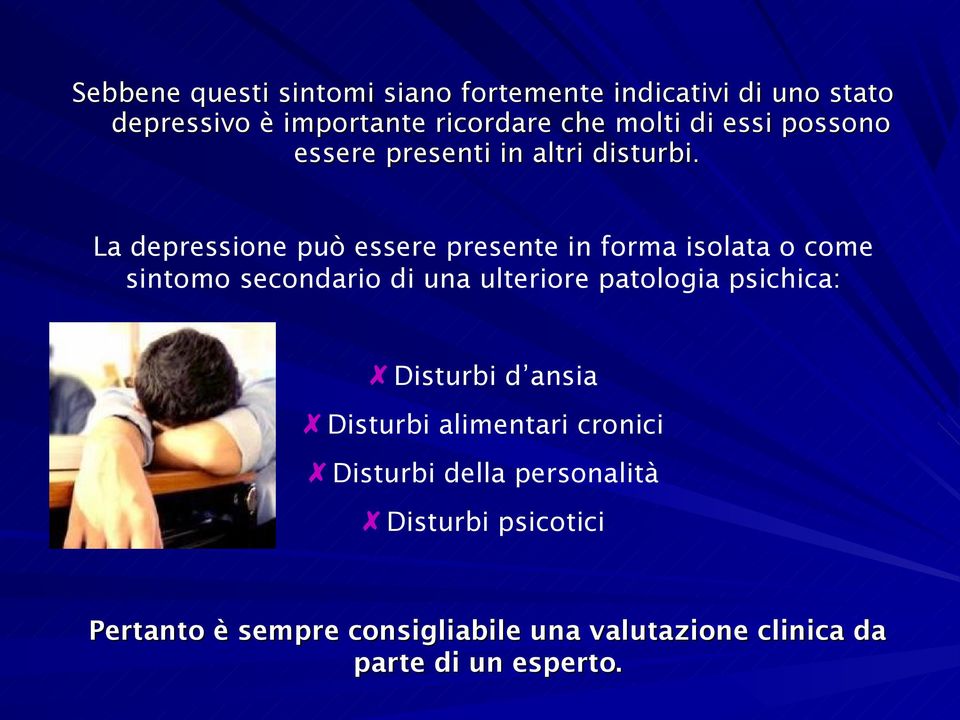 La depressione può essere presente in forma isolata o come sintomo secondario di una ulteriore patologia