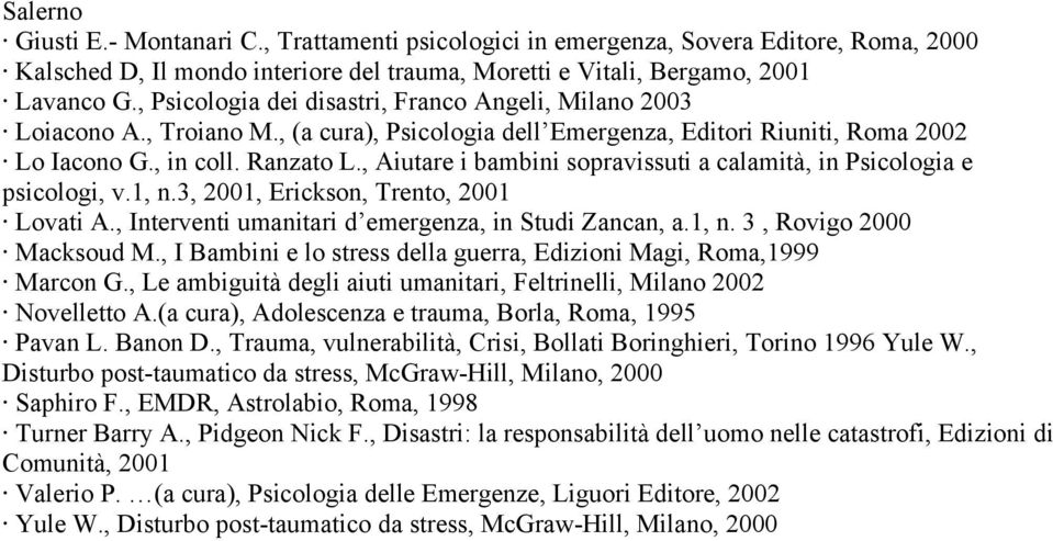 , Aiutare i bambini sopravissuti a calamità, in Psicologia e psicologi, v.1, n.3, 2001, Erickson, Trento, 2001 Lovati A., Interventi umanitari d emergenza, in Studi Zancan, a.1, n. 3, Rovigo 2000 Macksoud M.