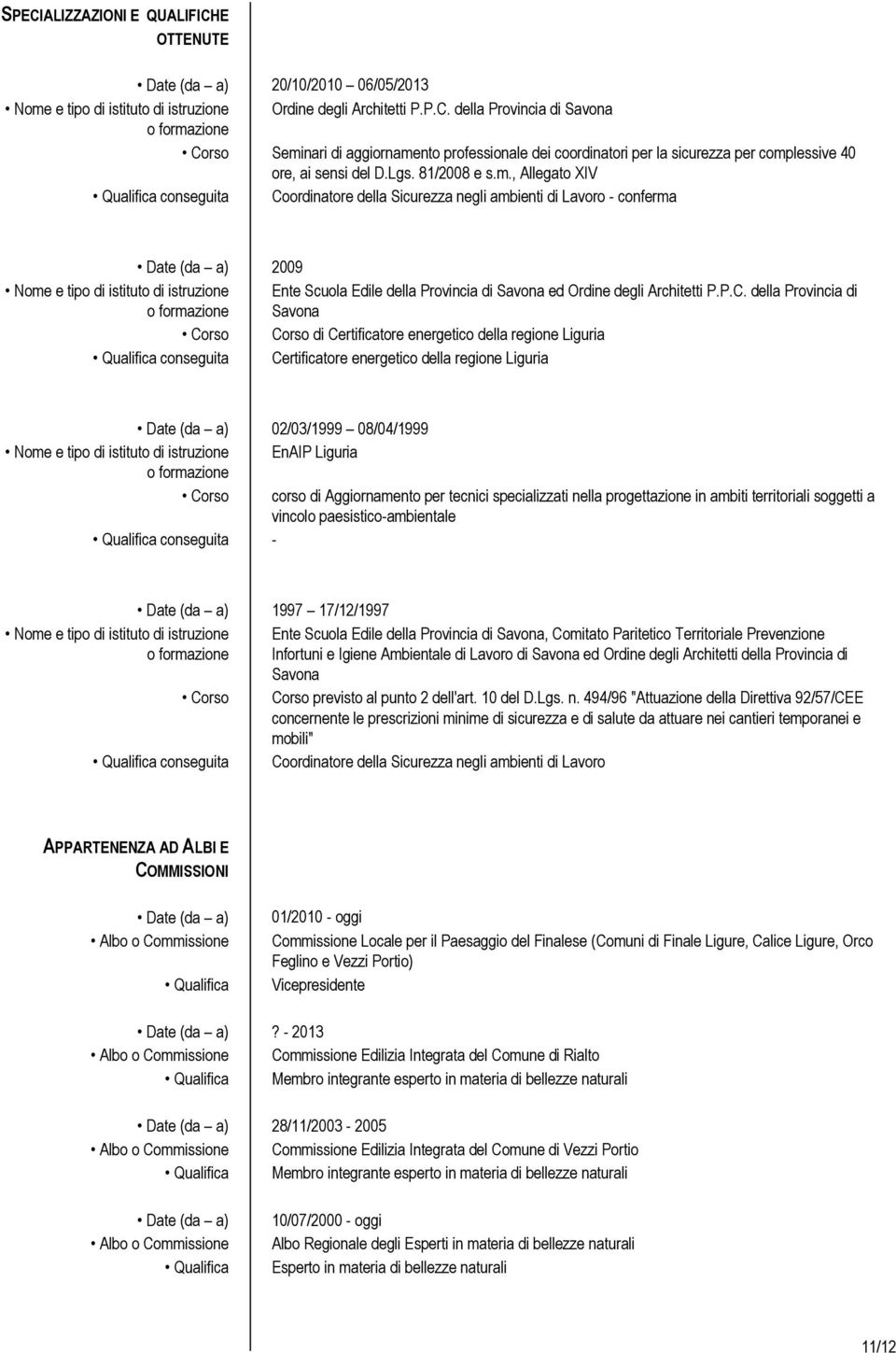 , Allegato XIV Qualifica conseguita Coordinatore della Sicurezza negli ambienti di Lavoro - conferma 2009 Nome e tipo di istituto di istruzione Ente Scuola Edile della Provincia di Savona ed Ordine