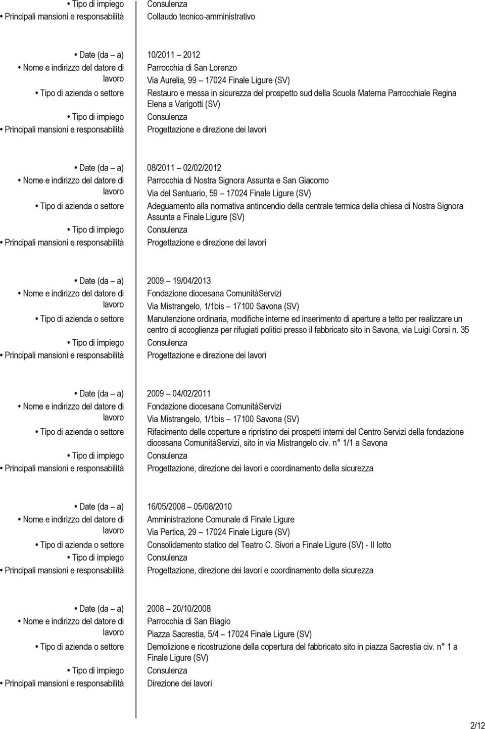 diocesana ComunitàServizi Via Mistrangelo, 1/1bis 17100 Savona (SV) Manutenzione ordinaria, modifiche interne ed inserimento di aperture a tetto per realizzare un centro di accoglienza per rifugiati