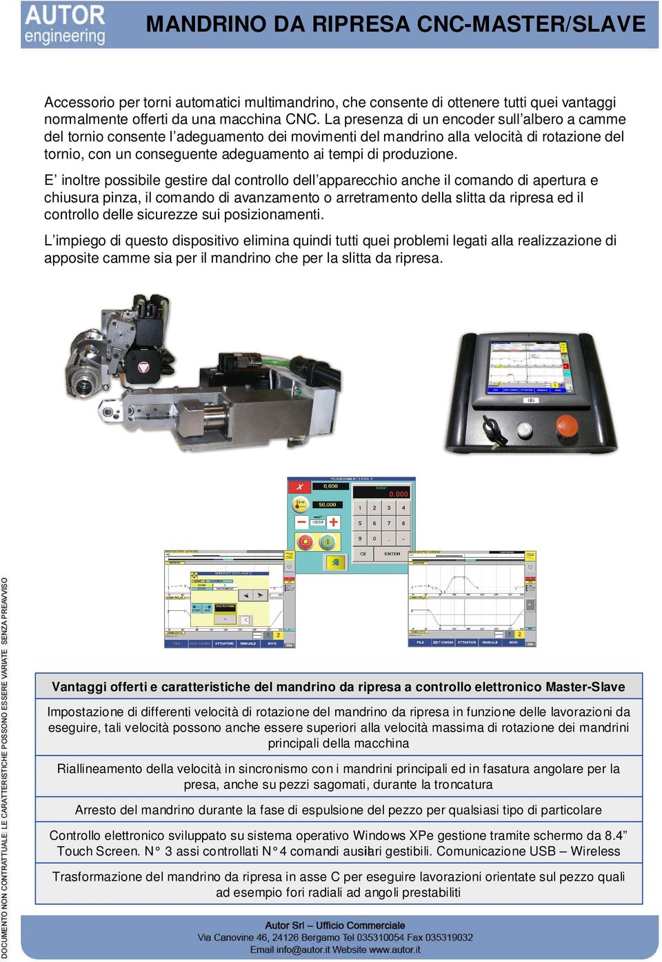 E inoltre possibile gestire dal controllo dell apparecchio anche il comando di apertura e chiusura pinza, il comando di avanzamento o arretramento della slitta da ripresa ed il controllo delle