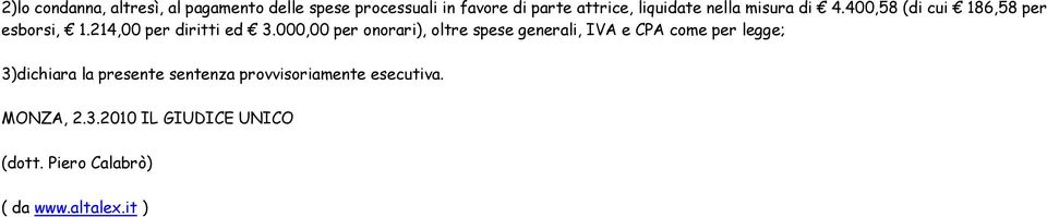 000,00 per onorari), oltre spese generali, IVA e CPA come per legge; 3)dichiara la presente