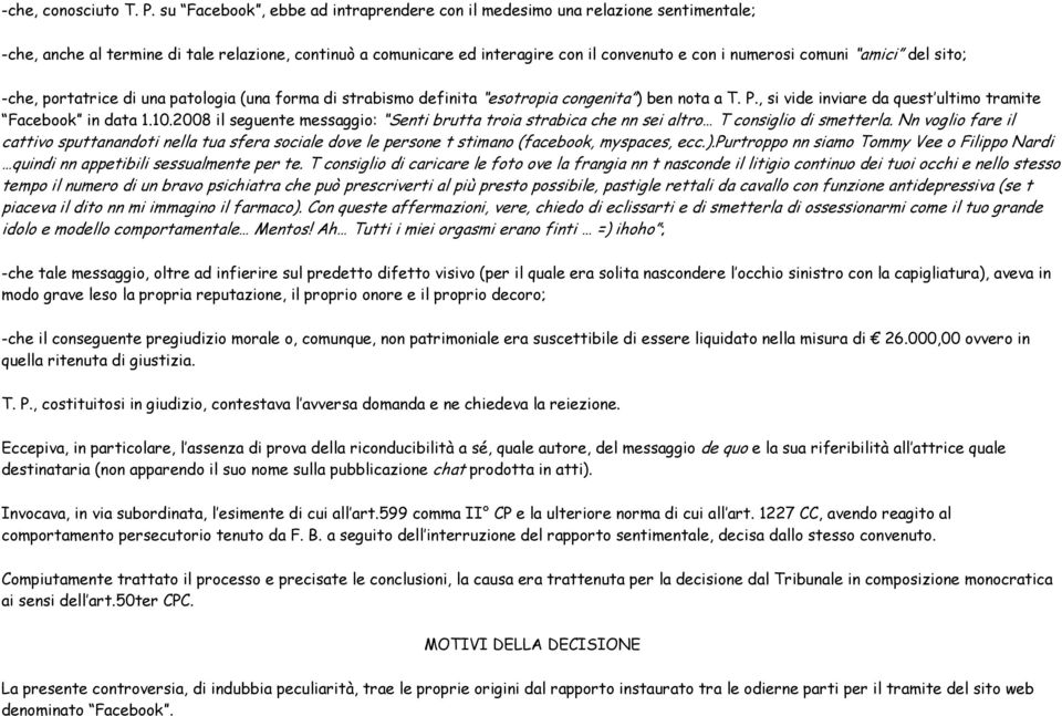 amici del sito; -che, portatrice di una patologia (una forma di strabismo definita esotropia congenita ) ben nota a T. P., si vide inviare da quest ultimo tramite Facebook in data 1.10.