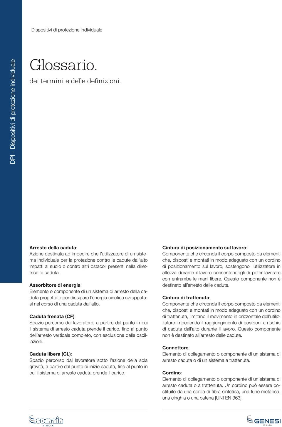 direttrice di caduta. Assorbitore di energia: Elemento o componente di un sistema di arresto della caduta progettato per dissipare l energia cinetica sviluppatasi nel corso di una caduta dall alto.