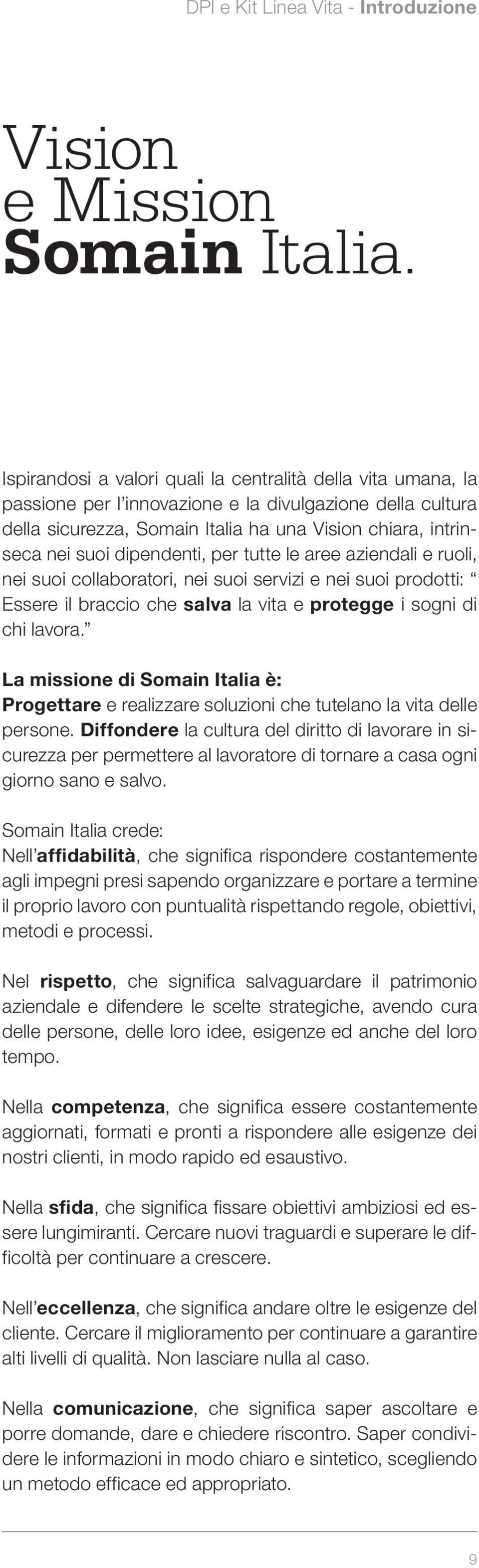 dipendenti, per tutte le aree aziendali e ruoli, nei suoi collaboratori, nei suoi servizi e nei suoi prodotti: Essere il braccio che salva la vita e protegge i sogni di chi lavora.