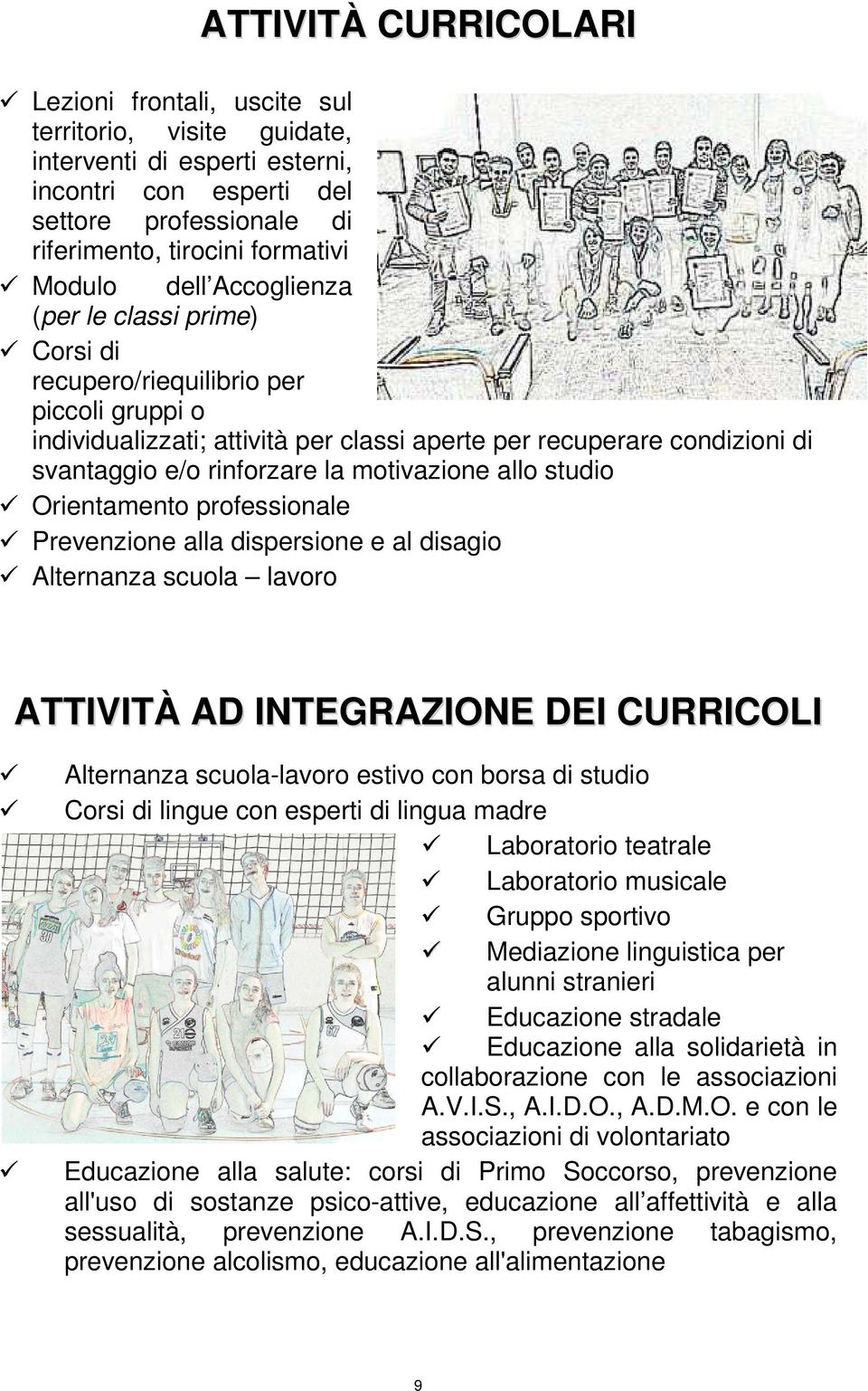 motivazione allo studio Orientamento professionale Prevenzione alla dispersione e al disagio Alternanza scuola lavoro ATTIVITÀ AD INTEGRAZIONE DEI CURRICOLI Alternanza scuola-lavoro estivo con borsa