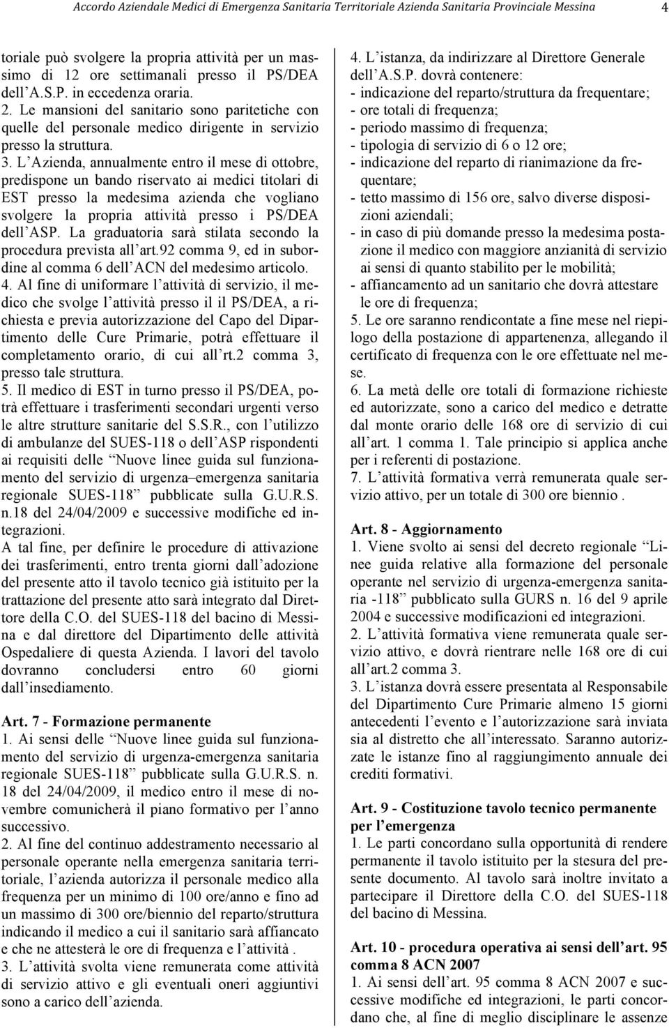 L Azienda, annualmente entro il mese di ottobre, predispone un bando riservato ai medici titolari di EST presso la medesima azienda che vogliano svolgere la propria attività presso i PS/DEA dell ASP.