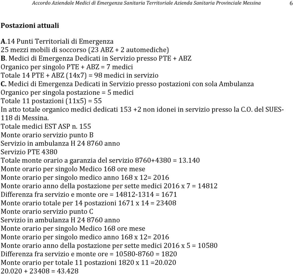 Medici di Emergenza Dedicati in Servizio presso postazioni con sola Ambulanza Organico per singola postazione = 5 medici Totale 11 postazioni (11x5) = 55 In atto totale organico medici dedicati 153