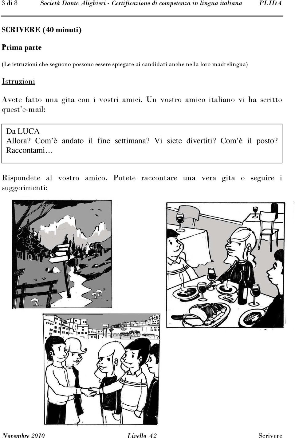 con i vostri amici. Un vostro amico italiano vi ha scritto quest e-mail: Da LUCA Allora? Com è andato il fine settimana?