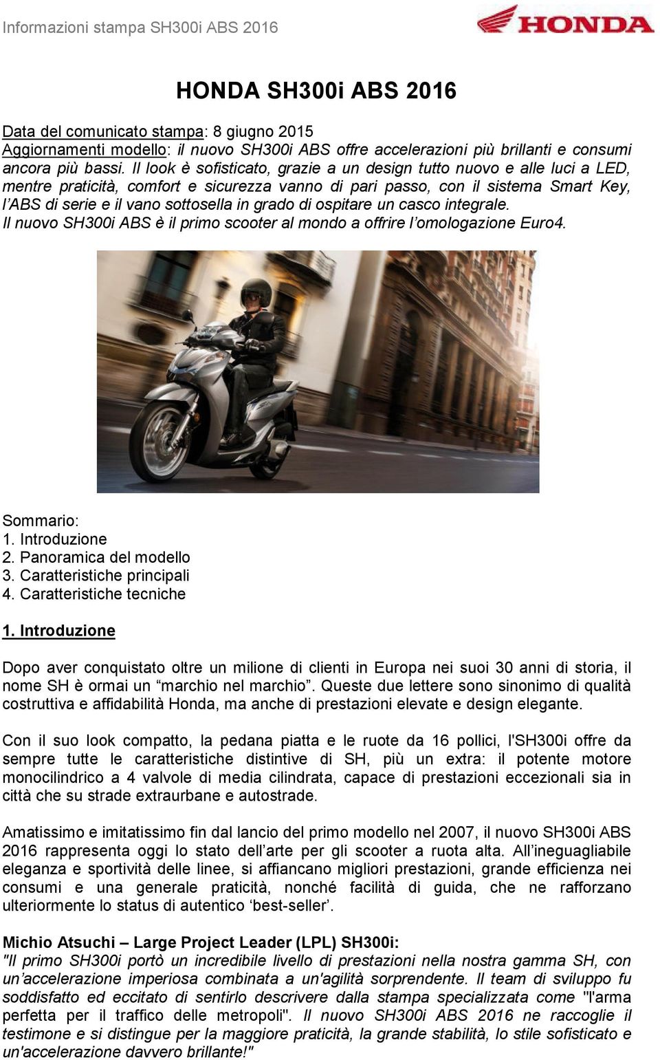 grado di ospitare un casco integrale. Il nuovo SH300i ABS è il primo scooter al mondo a offrire l omologazione Euro4. Sommario: 1. Introduzione 2. Panoramica del modello 3.