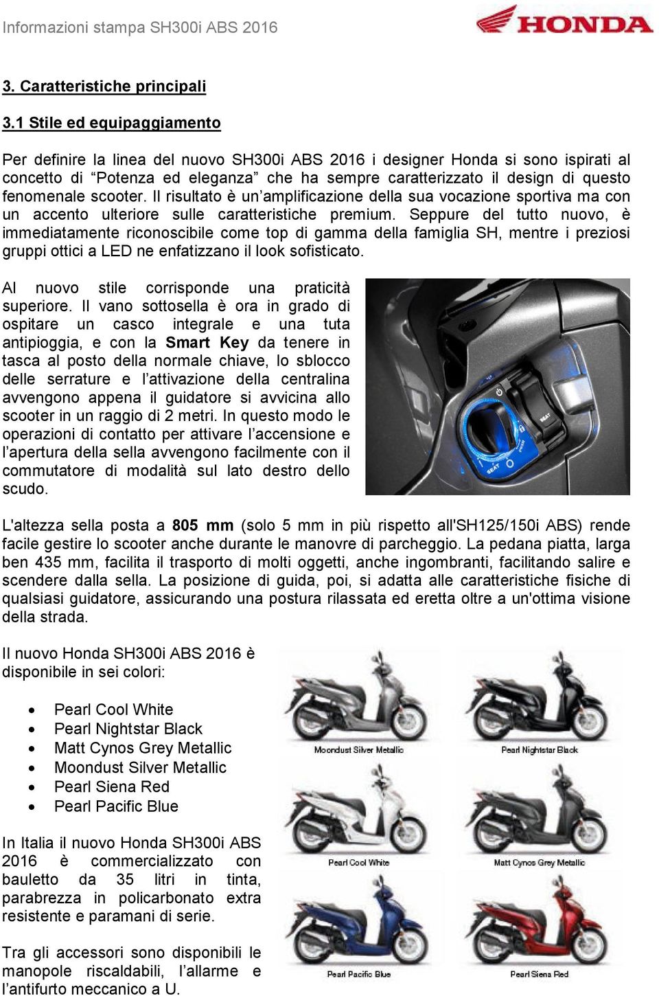 fenomenale scooter. Il risultato è un amplificazione della sua vocazione sportiva ma con un accento ulteriore sulle caratteristiche premium.