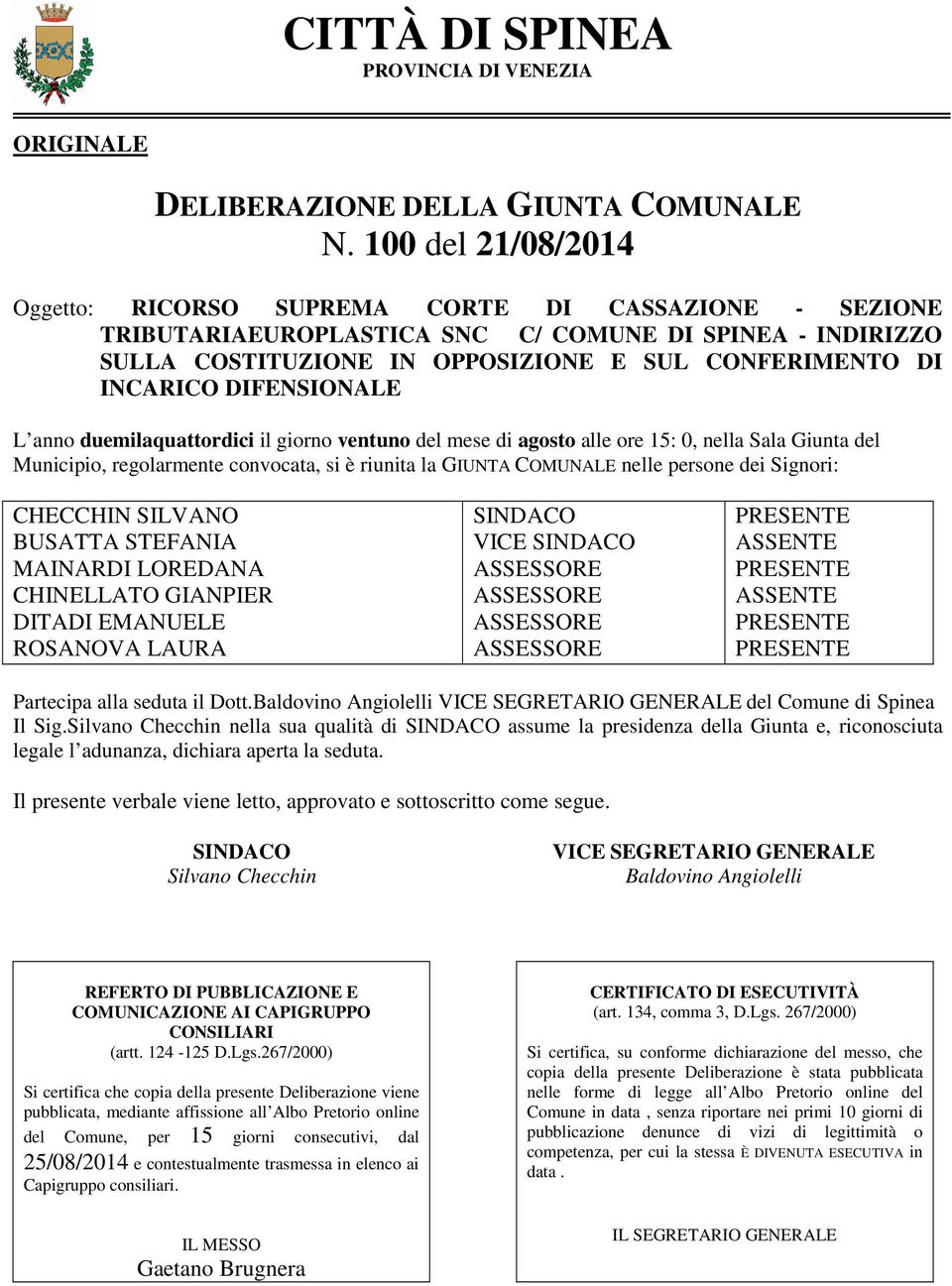 DIFENSIONALE L anno duemilaquattordici il giorno ventuno del mese di agosto alle ore 15: 0, nella Sala Giunta del Municipio, regolarmente convocata, si è riunita la GIUNTA COMUNALE nelle persone dei