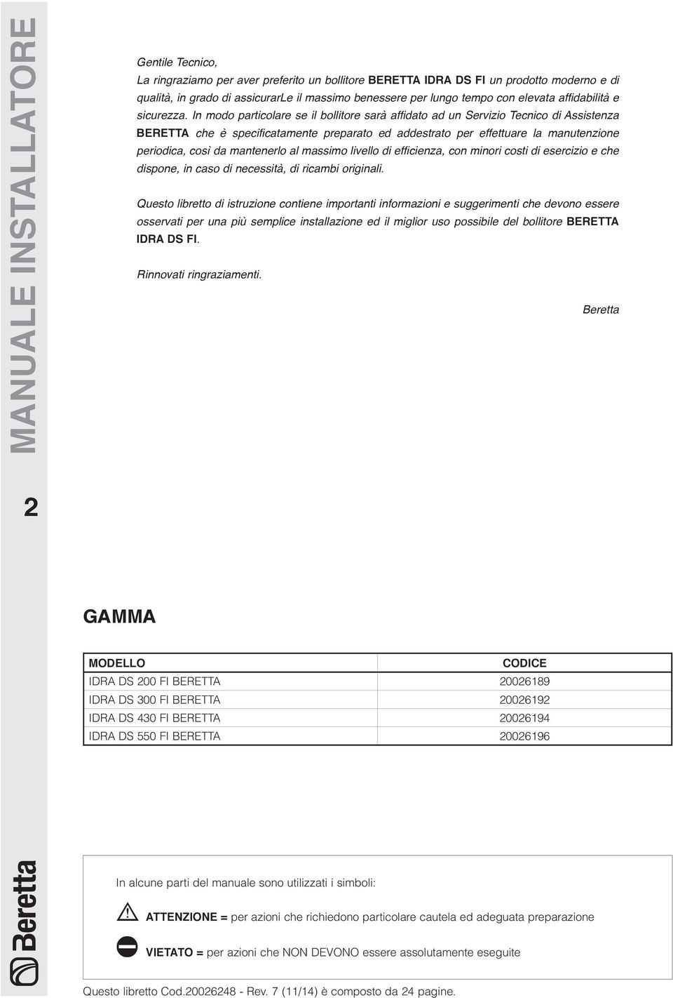 In modo particolare se il bollitore sarà affidato ad un Servizio Tecnico di Assistenza BERETTA che è specificatamente preparato ed addestrato per effettuare la manutenzione periodica, così da