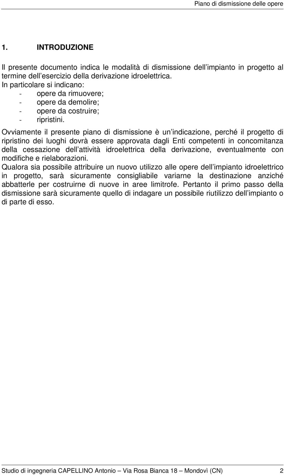 Ovviamente il presente piano di dismissione è un indicazione, perché il progetto di ripristino dei luoghi dovrà essere approvata dagli Enti competenti in concomitanza della cessazione dell attività