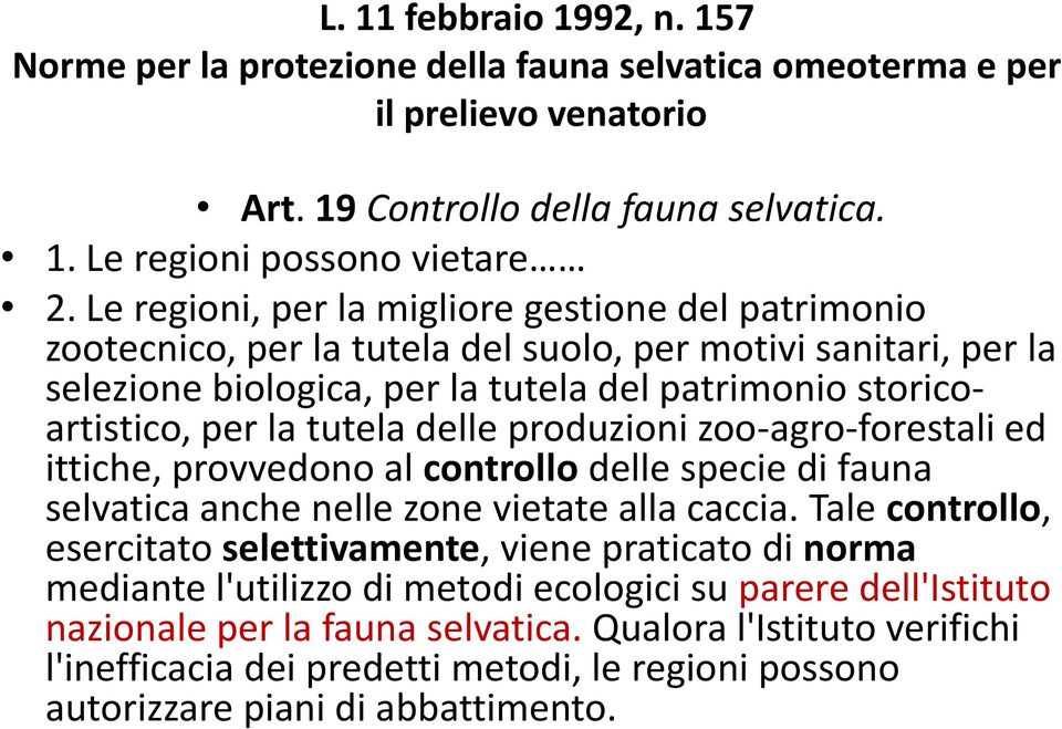 delle produzioni zoo-agro-forestali ed ittiche, provvedono al controllo delle specie di fauna selvatica anche nelle zone vietate alla caccia.