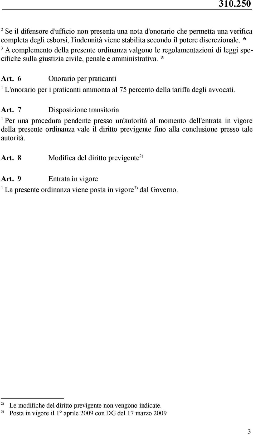 6 Onorario per praticanti L'onorario per i praticanti ammonta al 75 percento della tariffa degli avvocati. Art.