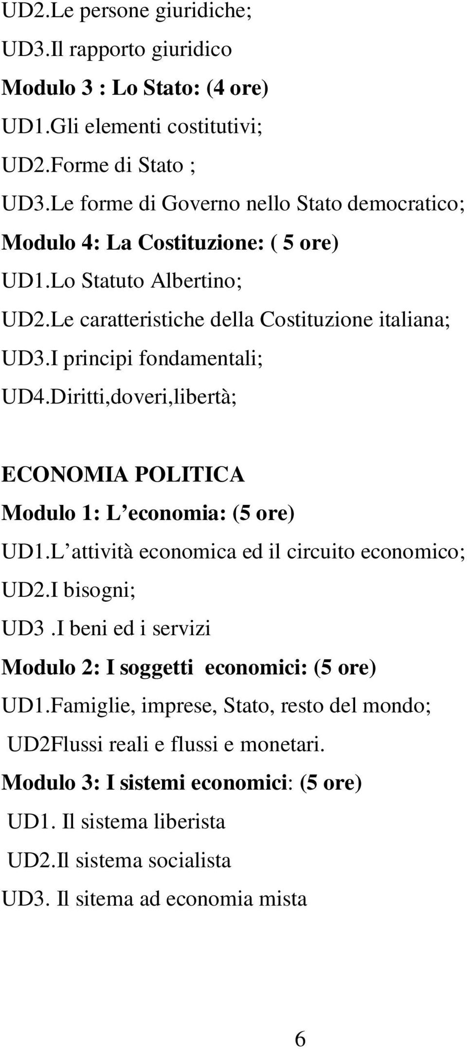 I principi fondamentali; UD4.Diritti,doveri,libertà; ECONOMIA POLITICA Modulo 1: L economia: (5 ore) UD1.L attività economica ed il circuito economico; UD2.I bisogni; UD3.