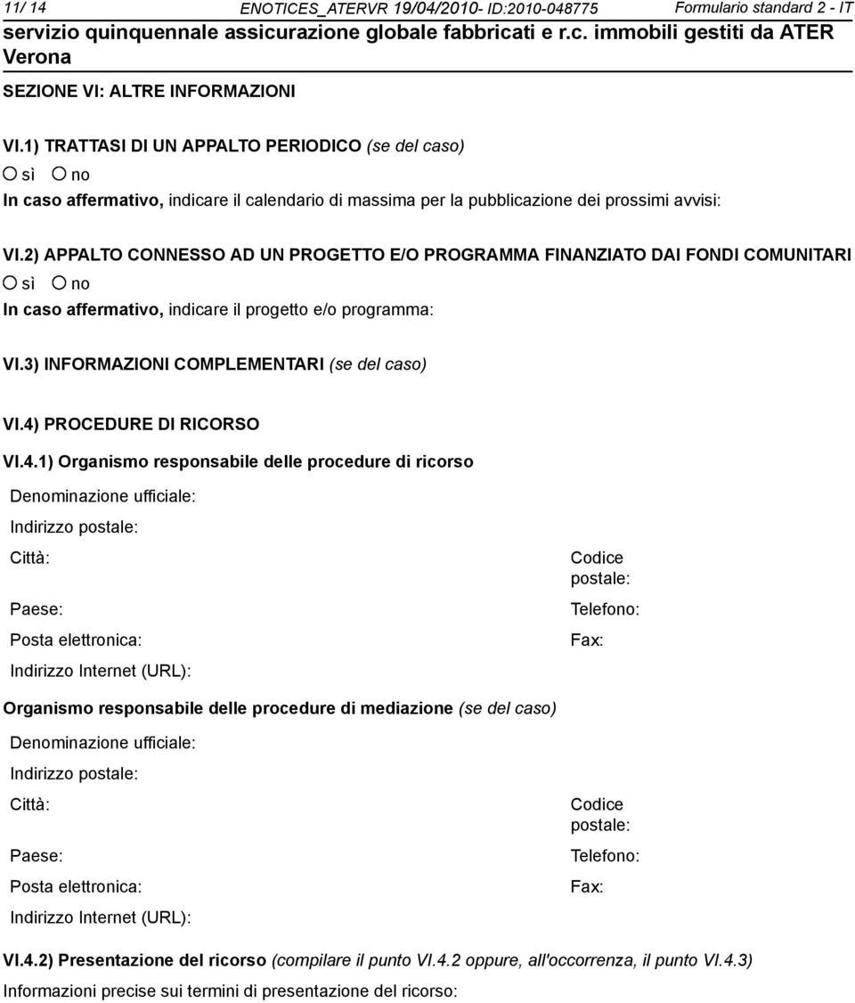 2) APPALTO CONNESSO AD UN PROGETTO E/O PROGRAMMA FINANZIATO DAI FONDI COMUNITARI In caso affermativo, indicare il progetto e/o programma: VI.3) INFORMAZIONI COMPLEMENTARI (se del caso) VI.