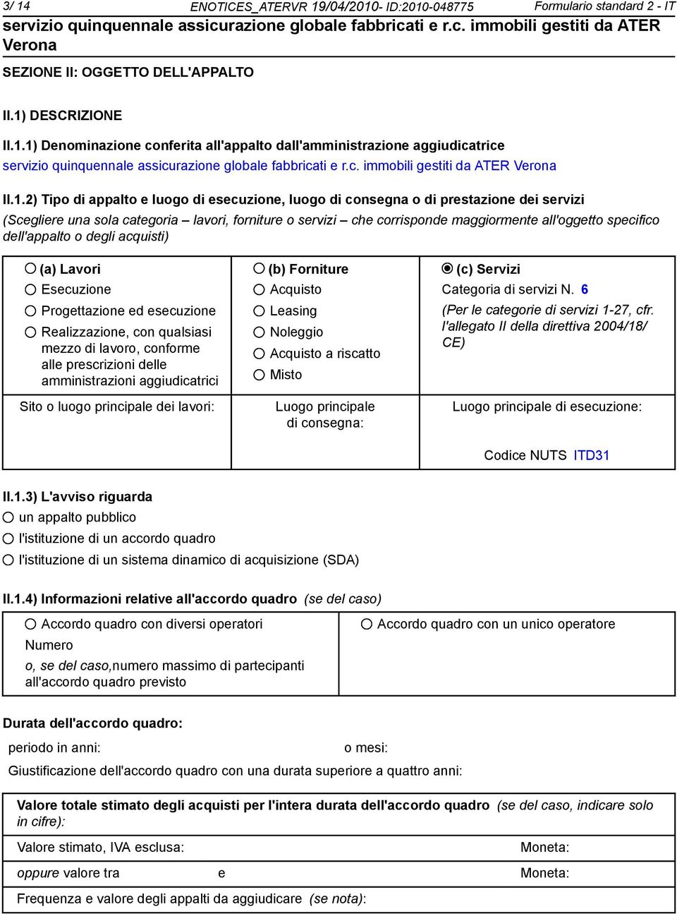 dell'appalto o degli acquisti) (a) Lavori (b) Forniture (c) Servizi Esecuzione Progettazione ed esecuzione Realizzazione, con qualsiasi mezzo di lavoro, conforme alle prescrizioni delle