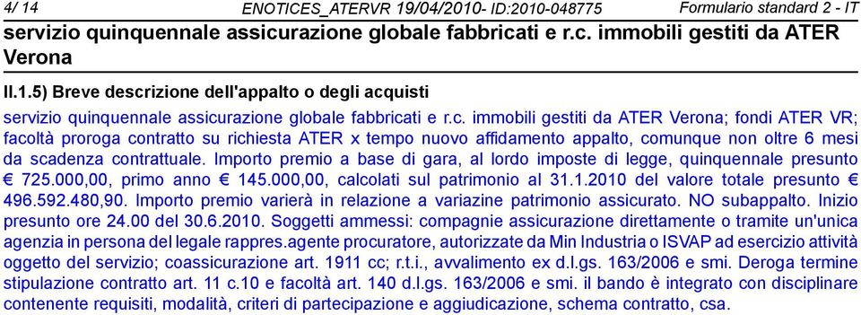 000,00, calcolati sul patrimonio al 31.1.2010 del valore totale presunto 496.592.480,90. Importo premio varierà in relazione a variazine patrimonio assicurato. NO subappalto. Inizio presunto ore 24.