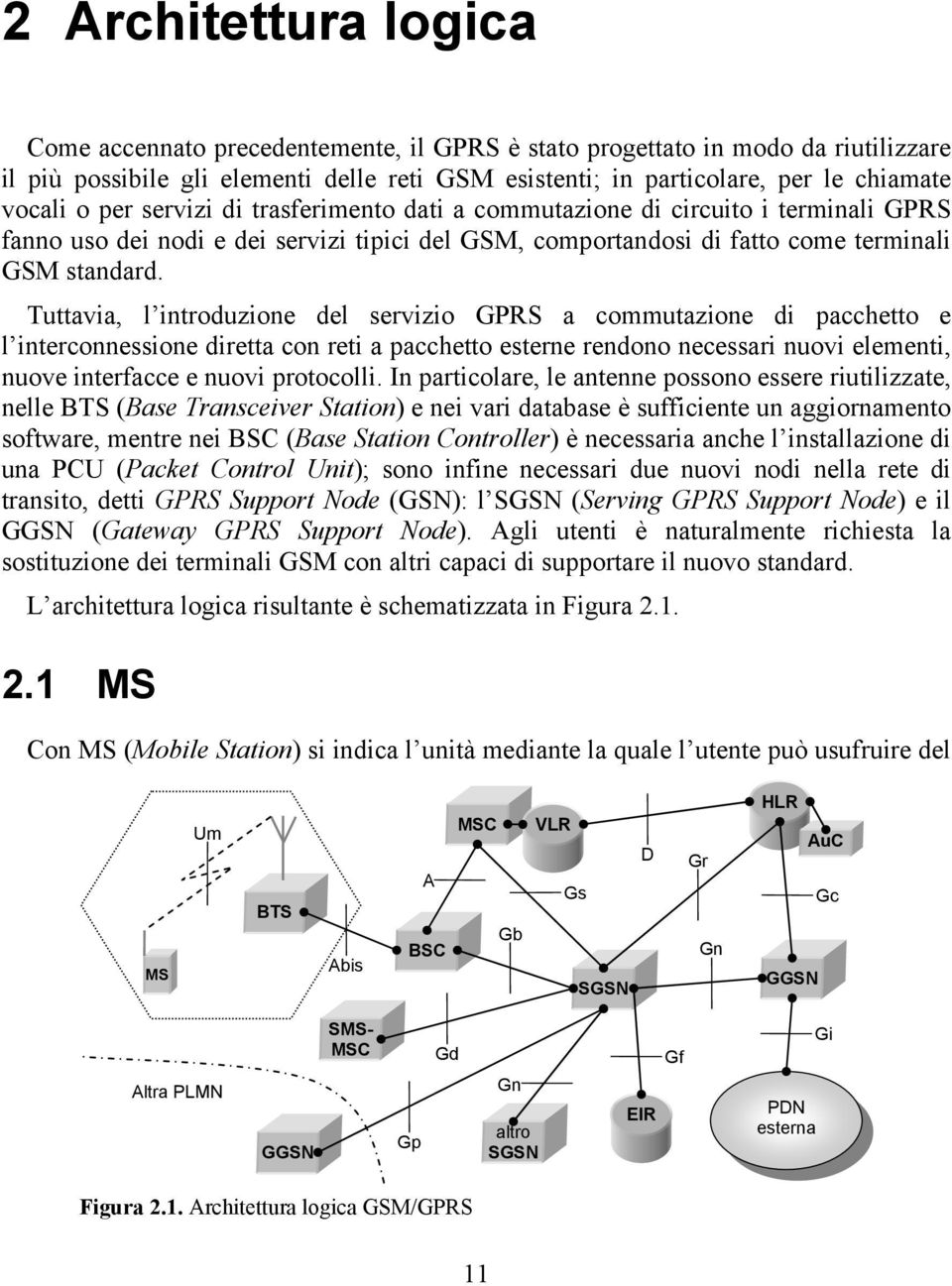 Tuttavia, l introduzione del servizio GPRS a commutazione di pacchetto e l interconnessione diretta con reti a pacchetto esterne rendono necessari nuovi elementi, nuove interfacce e nuovi protocolli.