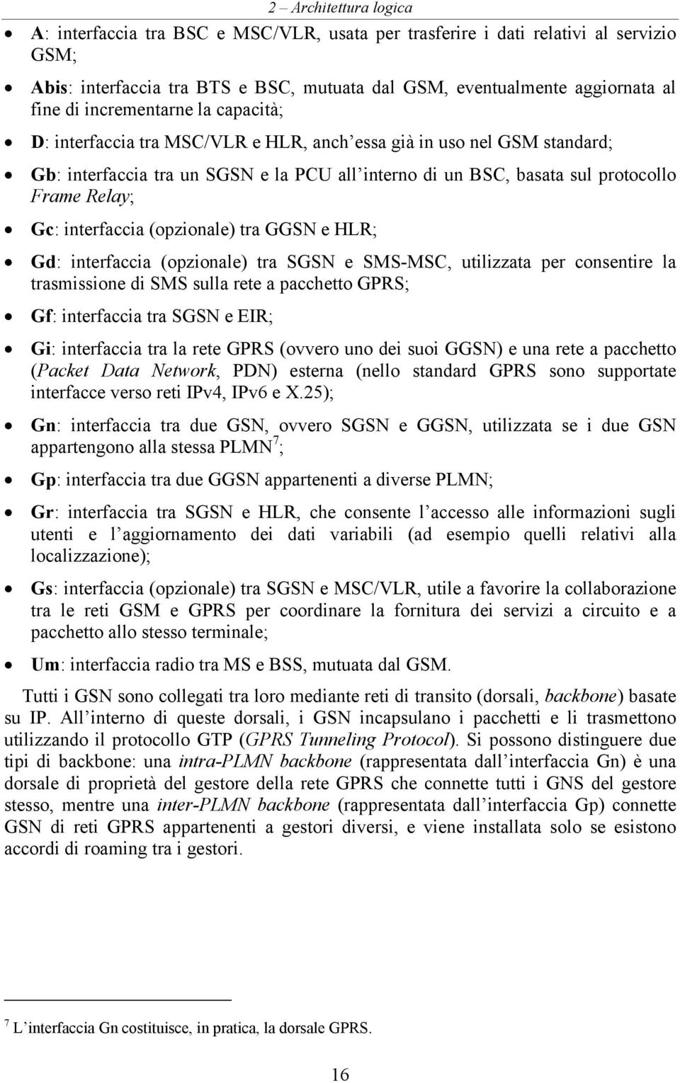 (opzionale) tra GGSN e HLR; Gd: interfaccia (opzionale) tra SGSN e SMS-MSC, utilizzata per consentire la trasmissione di SMS sulla rete a pacchetto GPRS; Gf: interfaccia tra SGSN e EIR; Gi: