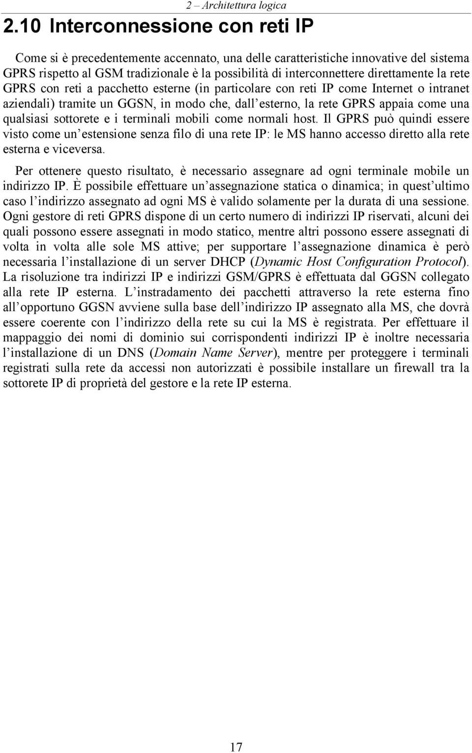 qualsiasi sottorete e i terminali mobili come normali host. Il GPRS può quindi essere visto come un estensione senza filo di una rete IP: le MS hanno accesso diretto alla rete esterna e viceversa.