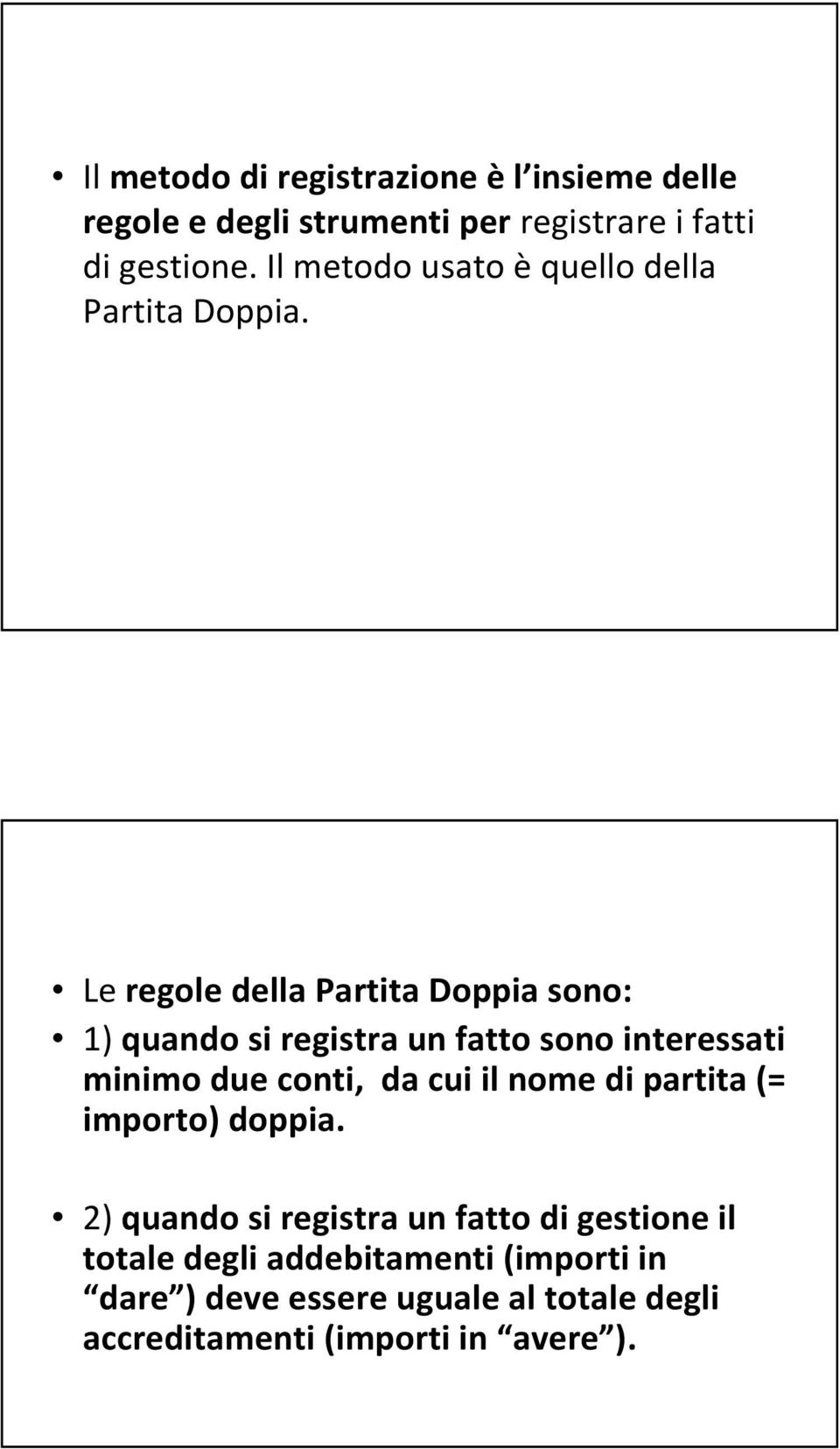 Le regole della Partita Doppia sono: 1) quando si registra un fatto sono interessati minimo due conti, da cui il