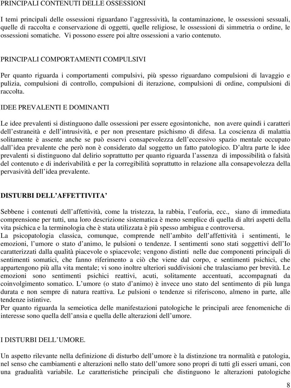 PRINCIPALI COMPORTAMENTI COMPULSIVI Per quanto riguarda i comportamenti compulsivi, più spesso riguardano compulsioni di lavaggio e pulizia, compulsioni di controllo, compulsioni di iterazione,