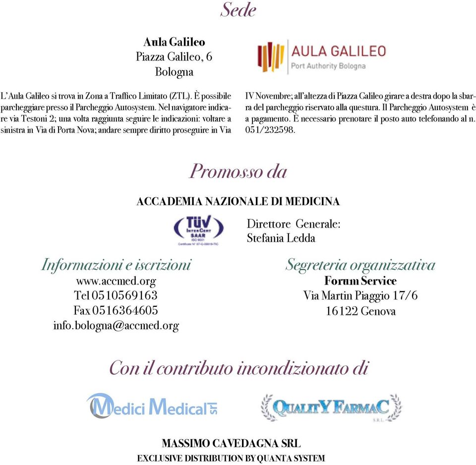 Galileo girare a destra dopo la sbarra del parcheggio riservato alla questura. Il Parcheggio Autosystem è a pagamento. È necessario prenotare il posto auto telefonando al n. 051/232598.