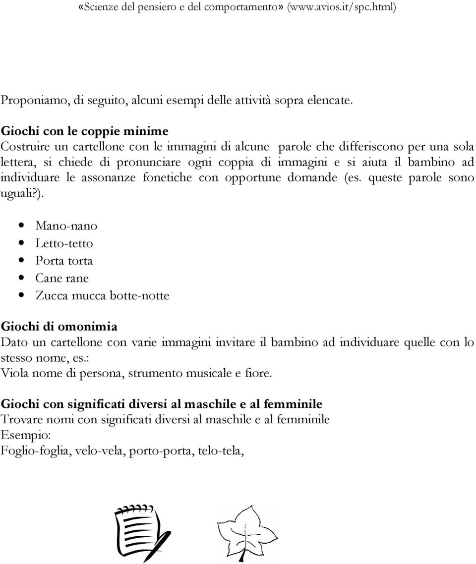 ad individuare le assonanze fonetiche con opportune domande (es. queste parole sono uguali?).