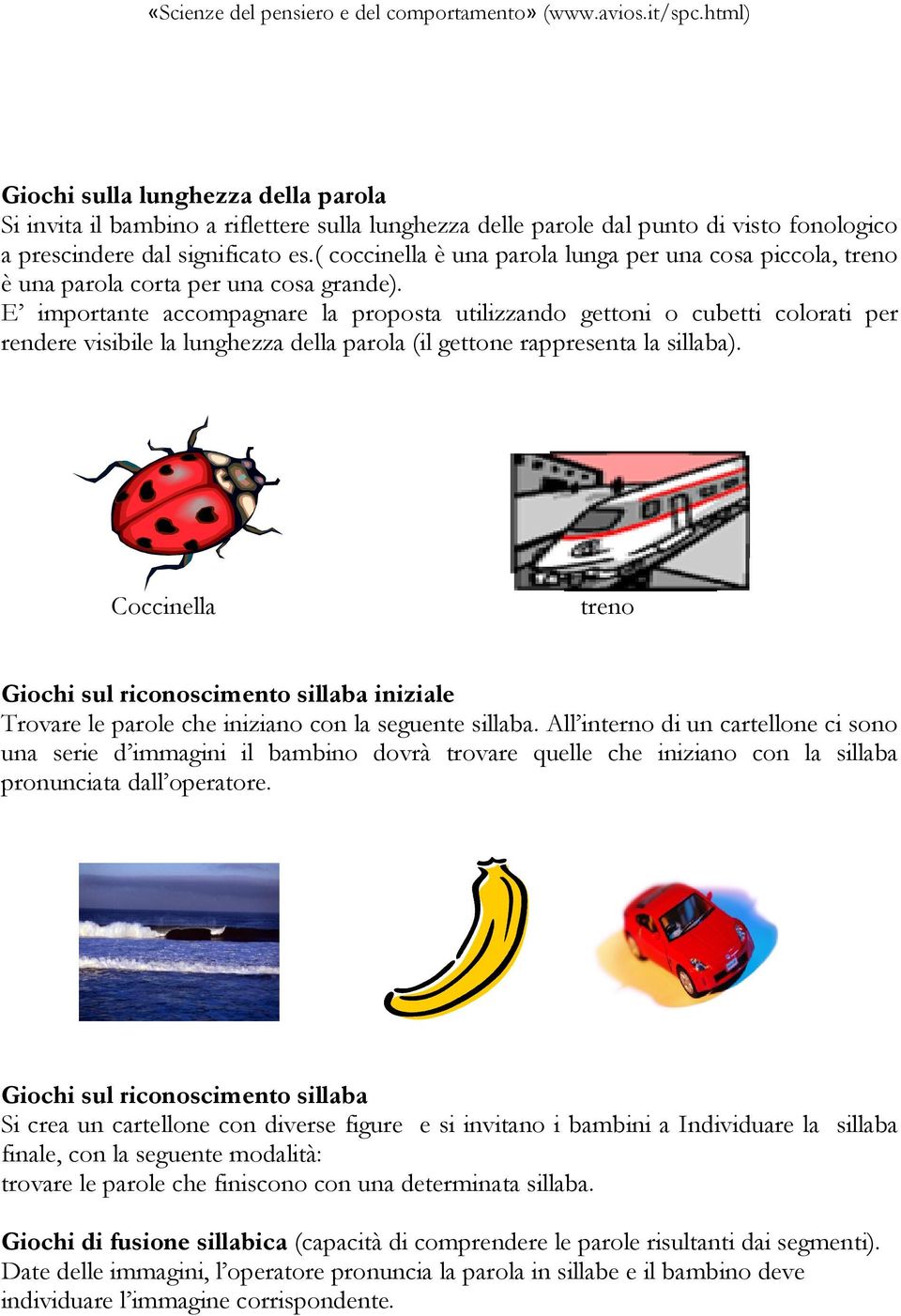 E importante accompagnare la proposta utilizzando gettoni o cubetti colorati per rendere visibile la lunghezza della parola (il gettone rappresenta la sillaba).