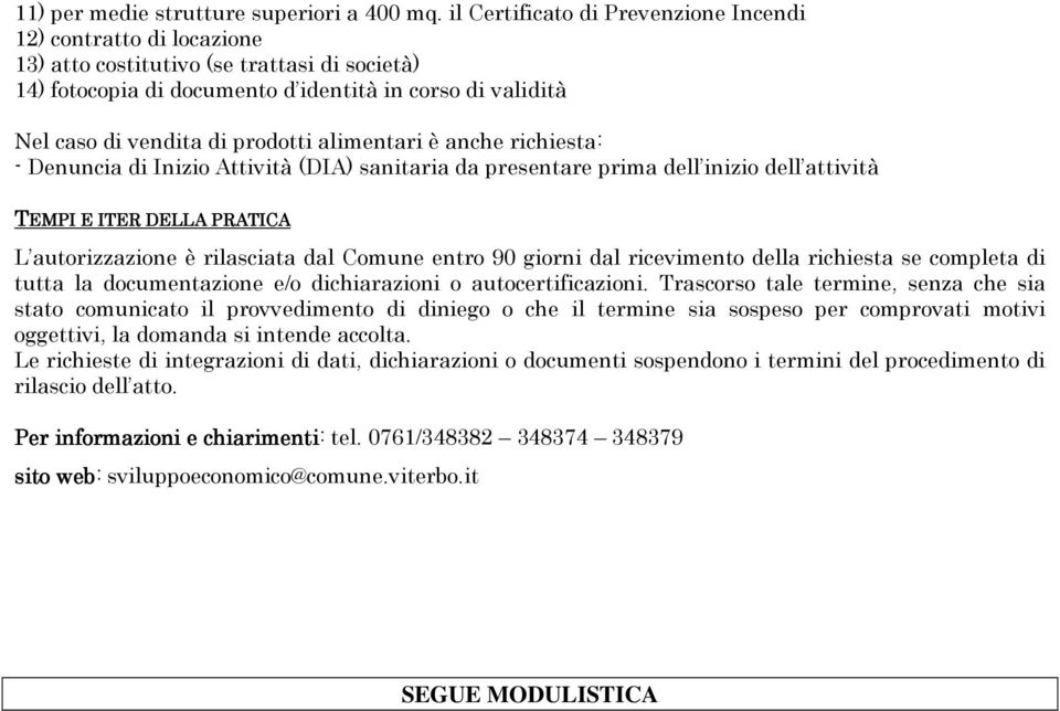 prodotti alimentari è anche richiesta: - Denuncia di Inizio Attività (DIA) sanitaria da presentare prima dell inizio dell attività TEMPI E ITER DELLA PRATICA L autorizzazione è rilasciata dal Comune