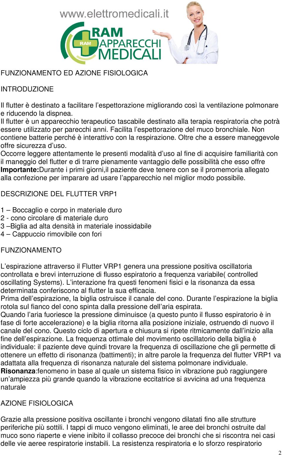 Non contiene batterie perché è interattivo con la respirazione. Oltre che a essere maneggevole offre sicurezza d uso.