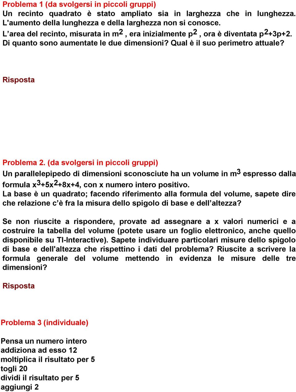 (da svolgersi in piccoli gruppi) Un parallelepipedo di dimensioni sconosciute ha un volume in m 3 espresso dalla formula x 3 +5x 2 +8x+4, con x numero intero positivo.