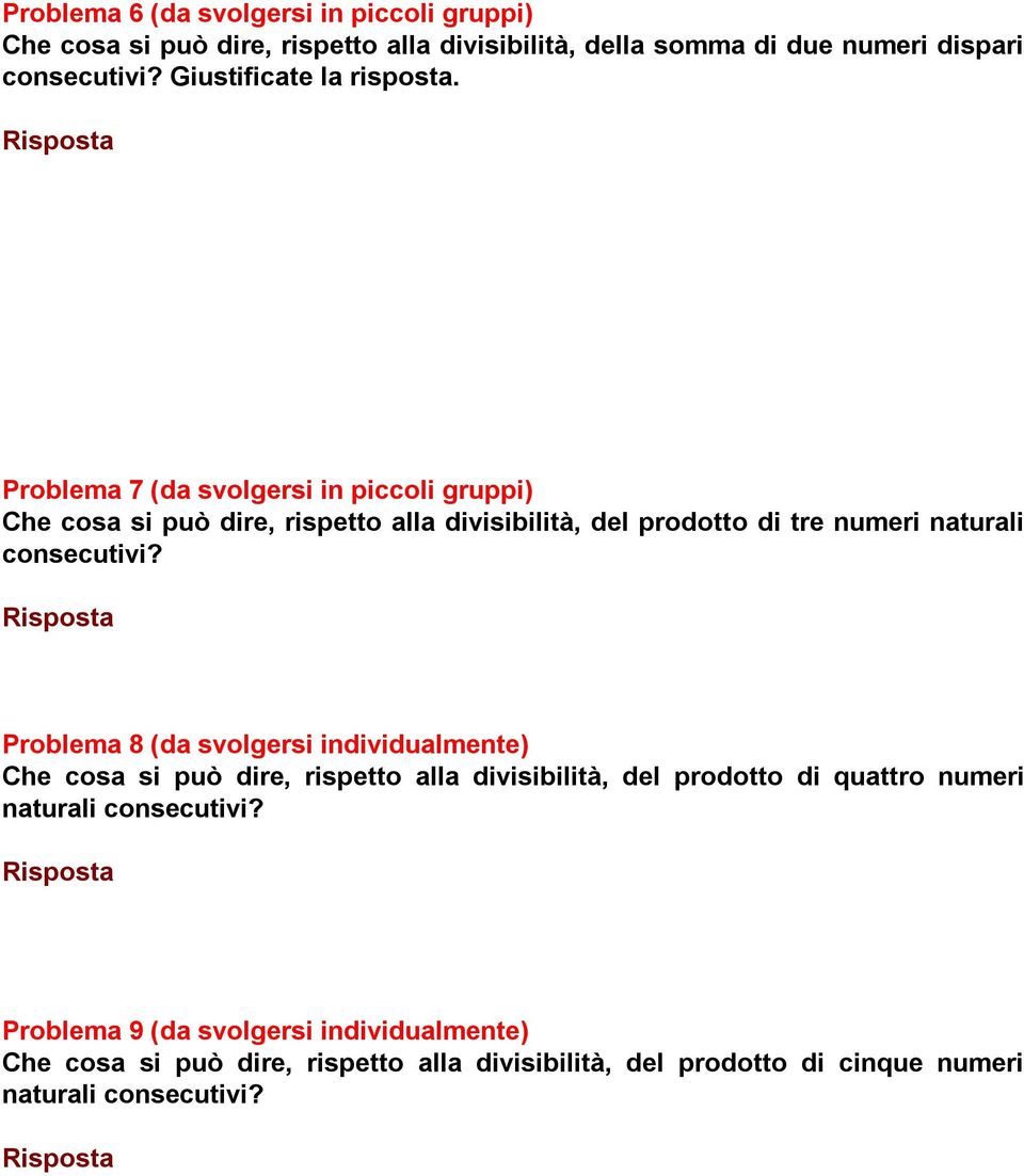 Problema 7 (da svolgersi in piccoli gruppi) Che cosa si può dire, rispetto alla divisibilità, del prodotto di tre numeri naturali consecutivi?