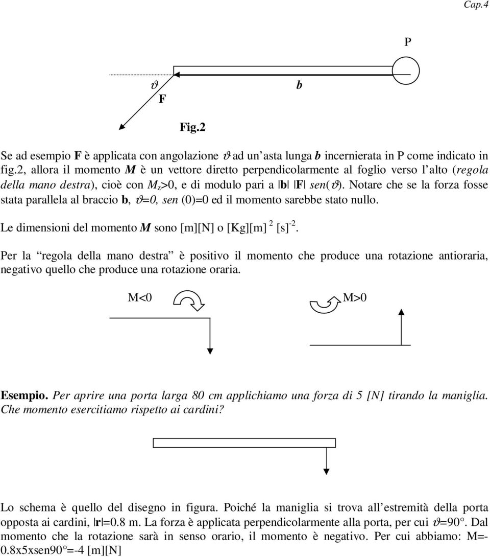 Notare che se la forza fosse stata parallela al braccio b, ϑ=0, sen (0)=0 ed il momento sarebbe stato nullo. Le dimensioni del momento M sono [m][n] o [Kg][m] 2 [s] -2.