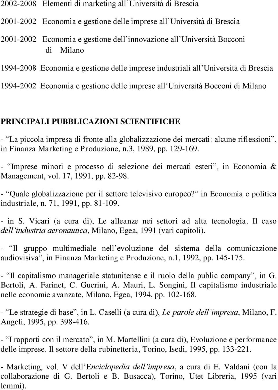 SCIENTIFICHE - La piccola impresa di fronte alla globalizzazione dei mercati: alcune riflessioni, in Finanza Marketing e Produzione, n.3, 1989, pp. 129-169.