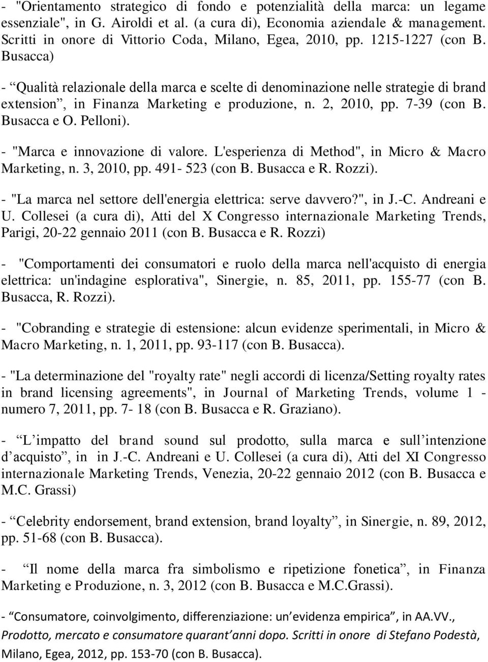 Busacca) - Qualità relazionale della marca e scelte di denominazione nelle strategie di brand extension, in Finanza Marketing e produzione, n. 2, 2010, pp. 7-39 (con B. Busacca e O. Pelloni).