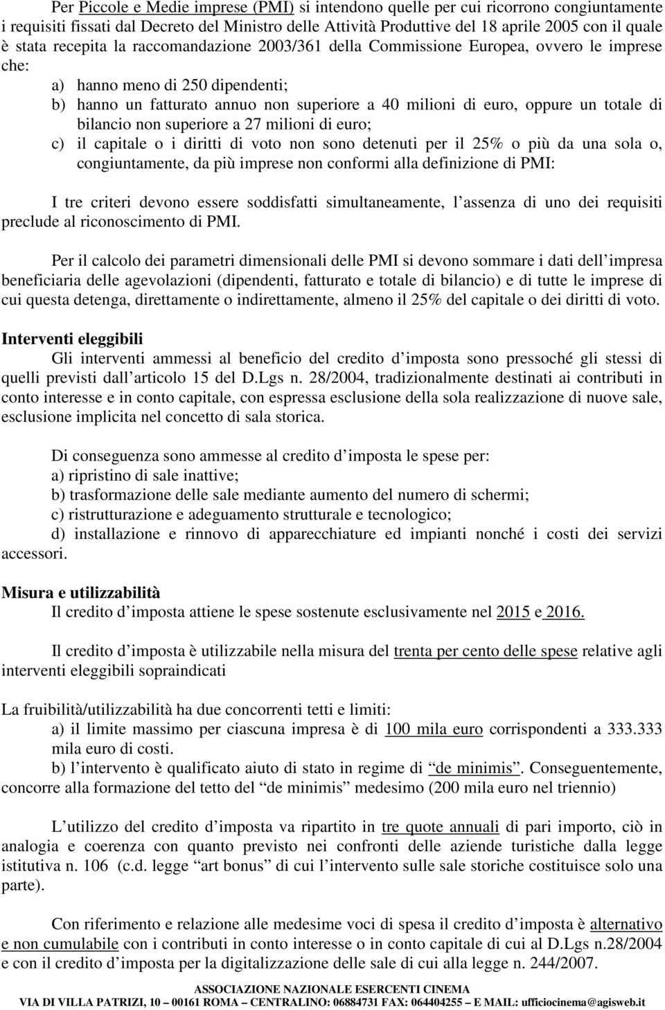 totale di bilancio non superiore a 27 milioni di euro; c) il capitale o i diritti di voto non sono detenuti per il 25% o più da una sola o, congiuntamente, da più imprese non conformi alla