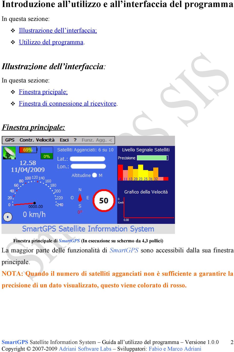 Finestra principale: Finestra principale di SmartGPS (In esecuzione su schermo da 4,3 pollici) La maggior parte delle funzionalità di SmartGPS