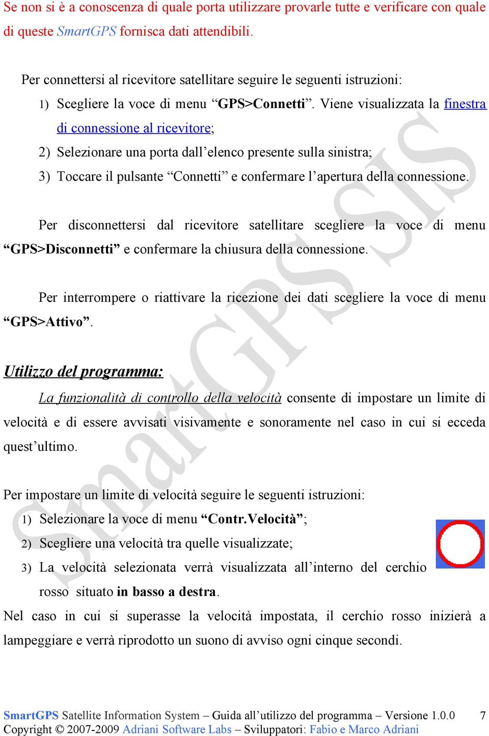 Viene visualizzata la finestra di connessione al ricevitore; 2) Selezionare una porta dall elenco presente sulla sinistra; 3) Toccare il pulsante Connetti e confermare l apertura della connessione.