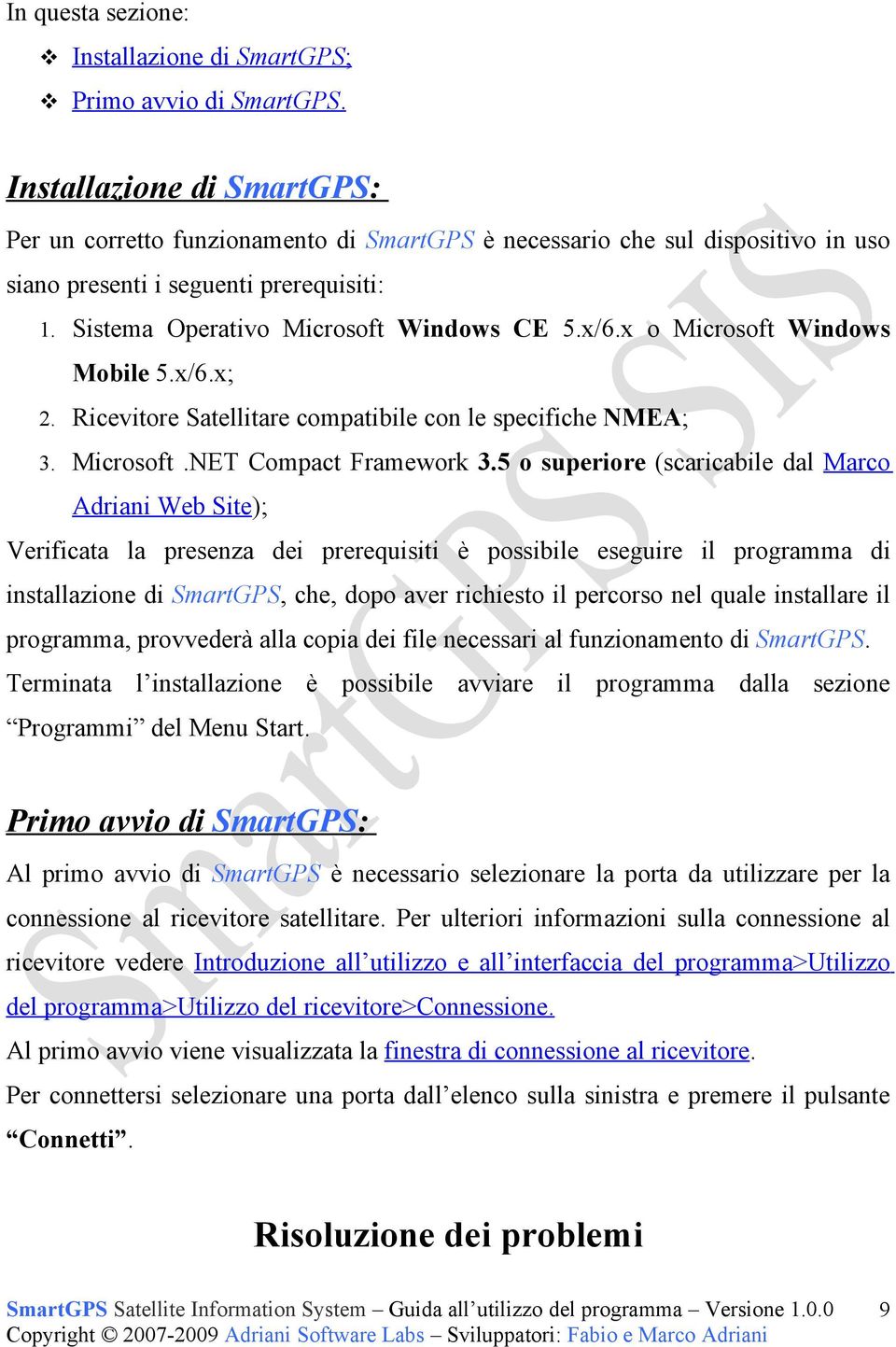 x o Microsoft Windows Mobile 5.x/6.x; 2. Ricevitore Satellitare compatibile con le specifiche NMEA; 3. Microsoft.NET Compact Framework 3.